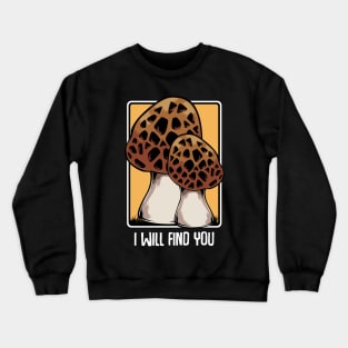 Mushrooms - I Will Find You - Morel Mushroom Hunter Quote Crewneck Sweatshirt